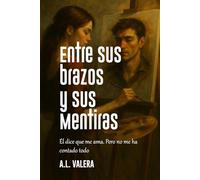 Entre sus brazos y sus mentiras: Él dice que me ama. Pero no me ha contado todo