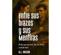 Entre sus brazos y sus mentiras: Él dice que me ama. Pero no me ha contado todo