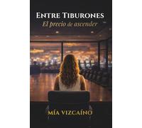 Entre Tiburones. El precio de ascender: Una historia inspirada en hechos reales