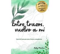 Entre trazos, vuelvo a mí: Diario de Frases para sanar, florecer y empoderarse