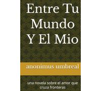 Entre Tu Mundo Y El Mio: una novela sobre el amor que cruza fronteras