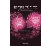Entre tú y yo. La vida en palabras | Paco Morales