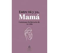 Entre tú y yo, Mamá: Cuéntame la historia de tu vida, Libro personalizable, el regalo perfecto para mamá
