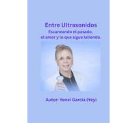 Entre Ultrasonidos: Escaneando Mi Familia: El Pasado, el amor, las perdidas y lo que sigue latiendo