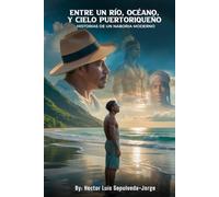 Entre un Río, Océano, y Cielo Puertoriqueño: Historias de un Naboria Moderno