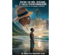 Entre un Río, Océano, y Cielo Puertoriqueño: Historias de un Naboria Moderno