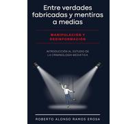 Entre verdades fabricadas y mentiras a medias. Manipulación y desinformación.: Introducción al estudio de la criminología mediática (Colección de Criminología)