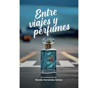 ENTRE VIAJES Y PERFUMES: Autobiografía de Nicolás Hernández Gómez (Nariz perfumista)