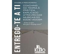 Entrego-te a Ti: Coaching: da teoria à prática, explicado através das músicas do Eddie Vedder (Desenvolvimento Pessoal e Emocional na Prática)