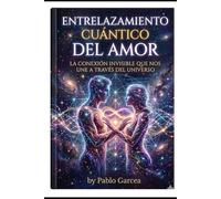 Entrelazamiento Cuántico Del Amor: La conexión invisible que nos une a través del universo