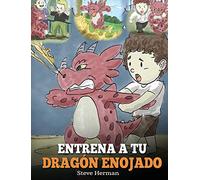 Entrena a tu Dragón Enojado: Enseña a tu dragón a ser paciente. Un adorable cuento infantil para enseñar a los niños sobre las emociones y el manejo ... Angry Dragon): 2 (My Dragon Books Español)
