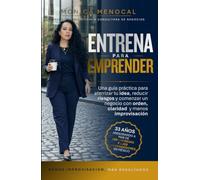 Entrena para Emprender: Una guía práctica para aterrizar tu idea, reducir riesgos y comenzar un negocio con orden, claridad y menos improvisación