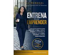 Entrena para Emprender: Una guía práctica para aterrizar tu idea, reducir riesgos y comenzar un negocio con orden, claridad y menos improvisación