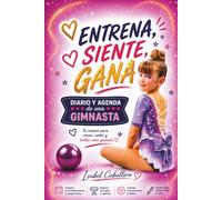 Entrena, siente, gana: Diario y agenda de una gimnasta