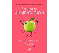 Entrena tu alimentación: Mitos y verdades sobre nutrición deportiva (Vergara)