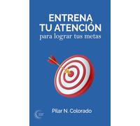 Entrena tu atención para lograr tus metas (Escritura y Foco)