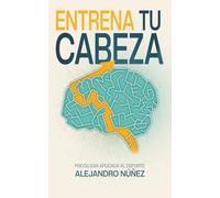 Entrena tu cabeza: Psicología aplicada al deporte