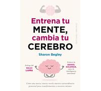 Entrena tu mente, cambia tu cerebro. Cómo una nueva ciencia revela nuestro extraordinario potencial para transformarnos a nosotros mismos | Sharon Beg