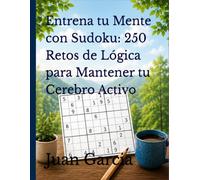 Entrena tu Mente con Sudoku: 250 Retos de Lógica para Mantener tu Cerebro Activo