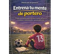 Entrena tu mente de portero: Cuaderno práctico para entrenar la mente del portero. Confianza, concentración y gestión del error (Diario de un portero)