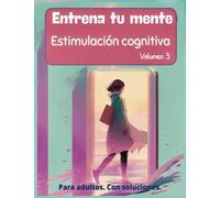 Entrena tu mente. Estimulación cognitiva: Numbrix. Crucigramas de letras y números. Sopas de letras. Sudokus. Laberintos. Encuentra las diferencias. ... Con soluciones. Letra grande. Volumen 3.