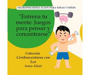 "Entrena tu mente: Juegos para pensar y concentrarse": Neuropsicoeducacion para niñas y niños