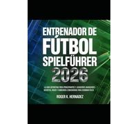 ENTRENADOR DE FÚTBOL SPIELFÜHRER 2026: La guía definitiva para principiantes y jugadores avanzados - Secretos, atajos y sabiduría comunitaria para dominar FM26