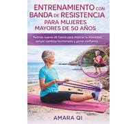 ENTRENAMIENTO CON BANDA DE RESISTENCIA PARA MUJERES MAYORES DE 50 AÑOS: Rutinas suaves de fuerza para mejorar la movilidad, apoyar cambios hormonales y ganar confianza