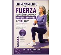ENTRENAMIENTO DE FUERZA ISOMÉTRICO PARA MUJERES MAYORES DE 50 AÑOS: Ejercicios suaves sin equipo para mejorar la movilidad, aumentar la estabilidad y envejecer con confianza.