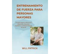 ENTRENAMIENTO DE FUERZA PARA PERSONAS MAYORES: Aumente su masa muscular, mejore sus niveles de energía y mantenga su independencia mediante rutinas de ejercicio fáciles y seguras.