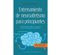 Entrenamiento de neuroatletismo para principiantes Más coordinación, movilidad y concentración gracias a la mejora de la neuroatletismo - incl. Plan de 10 semanas para entrenar en la vida cotidiana.