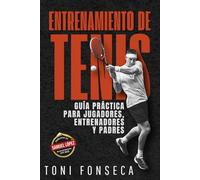 Entrenamiento de tenis: Guía práctica de técnica, táctica y mentalidad para jugadores, entrenadores y padres