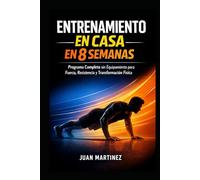 Entrenamiento en Casa en 8 Semanas: Programa Completo sin Equipamiento para Fuerza, Resistencia y Transformación Física