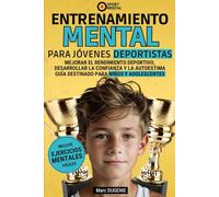 Entrenamiento mental par jóvenes deportistas: Mejorar el rendimiento deportivo, desarrolalar la confianza y la autoestima guía destinado para niños y adolescentes