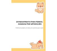 Entrenamiento para perros: Ansiedad por separación: Controla el progreso, las rutinas y las ausencias paso a paso