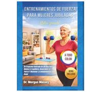 Entrenamientos De Fuerza Para Mujeres Jubiladas (Letra grande) A TODO COLOR: Un Programa Ilustrado De 30 Días Para Mejorar El Equilibrio, Desarrollar La Fuerza Y Mantener La Independencia En El Hogar