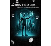 ENTRENANDO A UN LÍDER: "METODOLOGÍA PARA FORMAR A GERENTES Y JEFES"