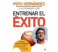 Entrenar el éxito : confianza, esfuerzo y generosidad : claves para conseguir un equipo ganador en la empresa y en la vida