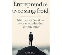 Entreprendre avec sang froid: Développez la maîtrise mentale pour transformer le chaos en opportunité et prospérer face à l'adversité.
