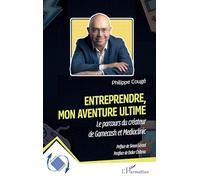 Entreprendre, mon aventure ultime: Le parcours du créateur de Gamecash et Mediaclinic (Dynamiques D'Entreprises)