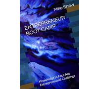 ENTREPRENEUR BOOT CAMP: Knowledge to Face Any Entrepreneurial Challenge (Mastering Entrepreneurial Success)