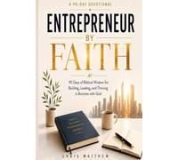 Entrepreneur by Faith: 90 Days of Biblical Wisdom for Building, Leading, and Thriving in Business with God