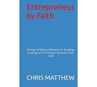 Entrepreneur by Faith: 90 Days of Biblical Wisdom for Building, Leading, and Thriving in Business with God (The Indispensable Series - Build a Life, Business, and Legacy No One Can Replace)