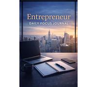 (Entrepreneur Daily Focus Journal: Daily Planner for Goal Setting, Productivity, Time Management, Strategic Planning & Business Growth Success