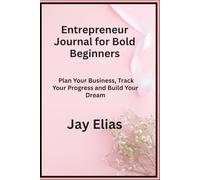 Entrepreneur Journal for Bold Beginners: Plan Your Business Track Your Progress and Build Your Dream