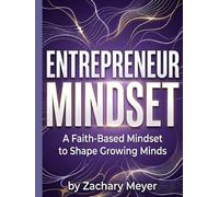 Entrepreneur Mindset - For Kids, Teens, and anyone new to business: A Faith-Based Mindset to Shape Growing Minds