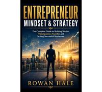 Entrepreneur Mindset & Strategy: The Complete Guide to Building Wealth, Thinking Like a Founder, and Scaling Successful Businesses