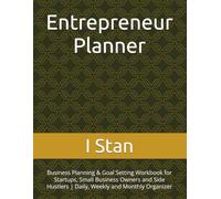 Entrepreneur Planner: Business Planning & Goal Setting Workbook for Startups, Small Business Owners and Side Hustlers | Daily, Weekly and Monthly Organizer