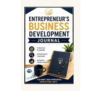 ENTREPRENEUR’S BUSINESS DEVELOPMENT JOURNAL: STRATEGIC PLANNING OPPORTUNITY TRACKING AND BUSINESS GROWTH INSIGHTS