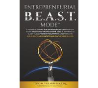 Entrepreneurial BEAST Mode: A proven blueprint for EO, YPO, & TIGER 21 Members to slash taxes, protect wealth from creditors and Build 100-Year Legacies while Achieving 10+: 1 ROI